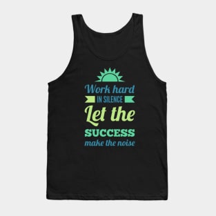 Work hard in silence Let the success make the noise inspirational sayings Tank Top